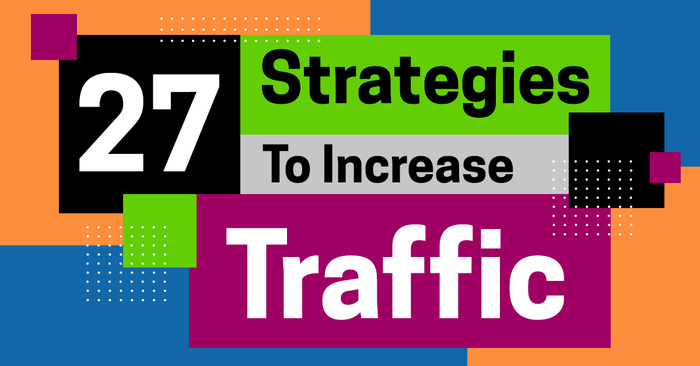 Increase Website Traffic With These 27 Actionable Strategies