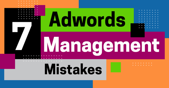 7 Adwords Management Mistakes