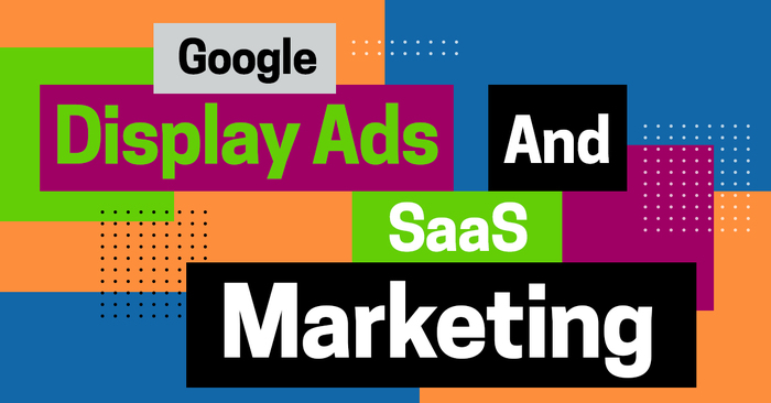 Google Display Ads to Improve SaaS Marketing