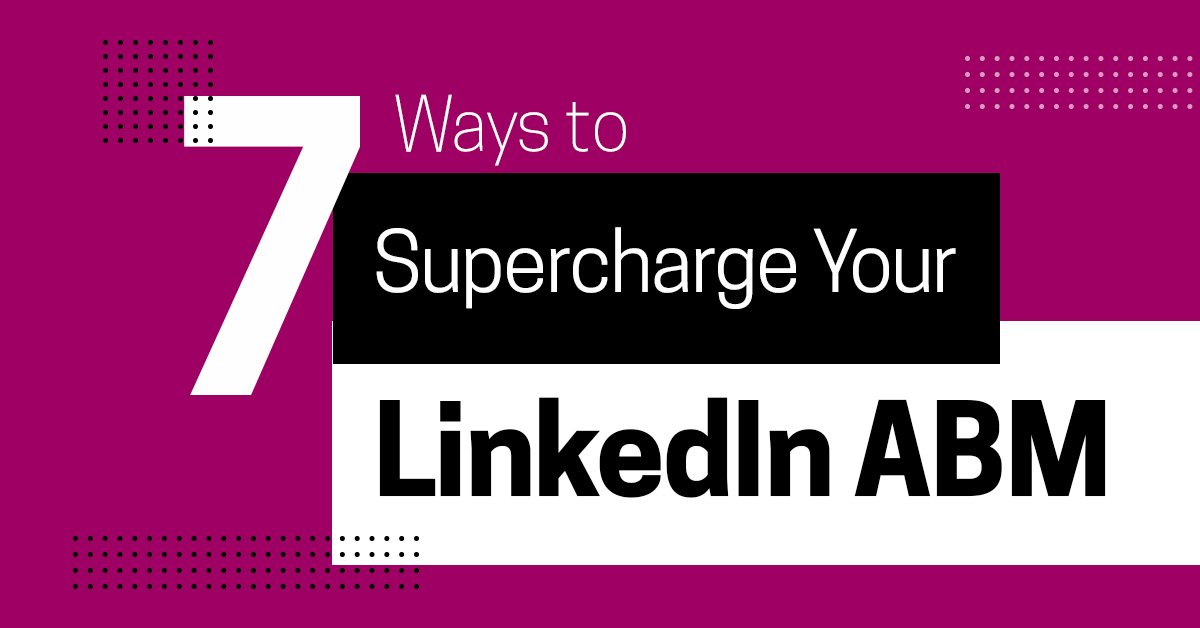 LinkedIn ABM: 7 Ways to Supercharge Your LinkedIn Account Based Marketing