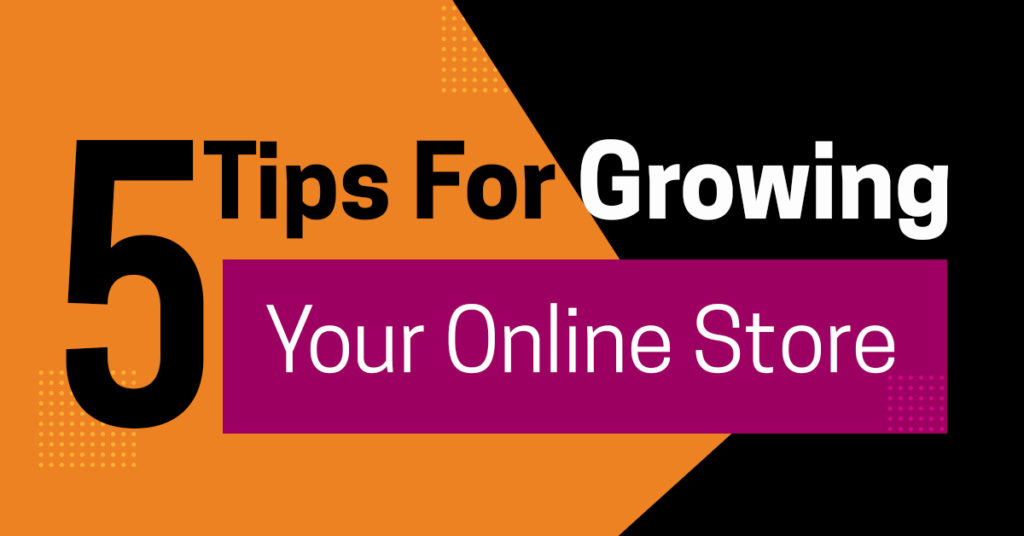 5 Tips For Growing Your Online Store_