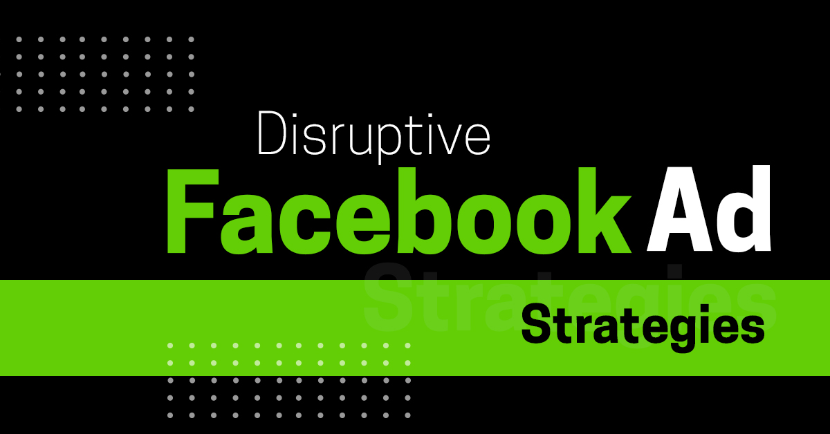 Disruptive Facebook Ad Strategies For 2022