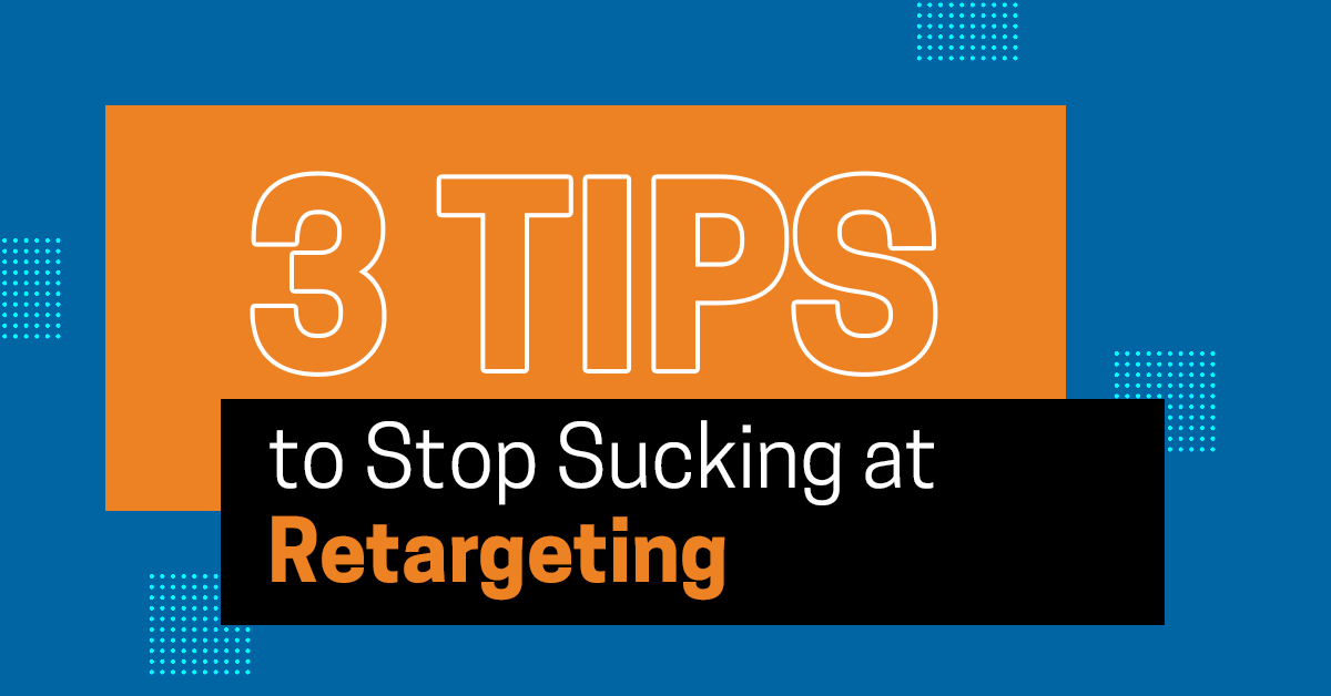 3 Tips To Stop Sucking at Retargeting_