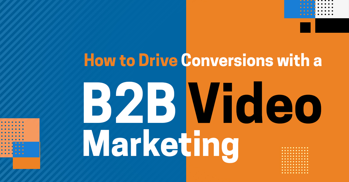 How to Drive Conversions with a B2B Video Marketing