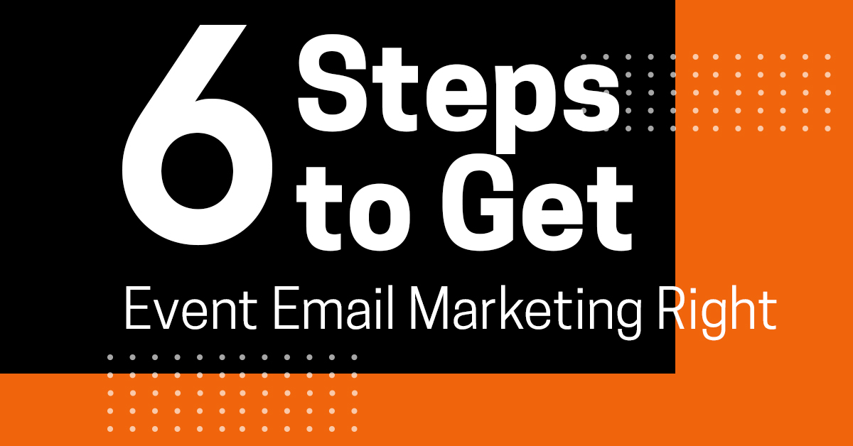 6 Steps to Get Event Email Marketing Right