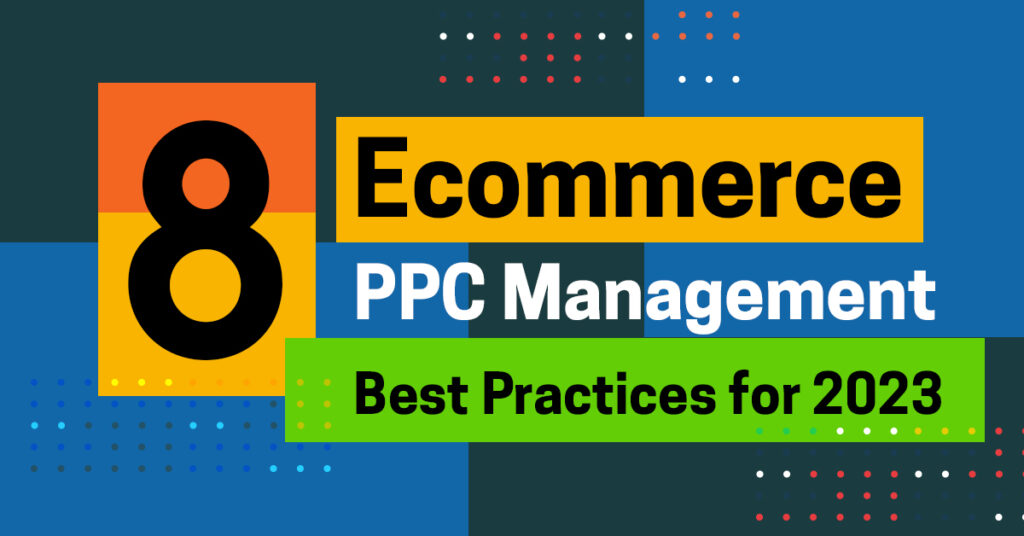 8 Ecommerce PPC Management Best Practices for 2023