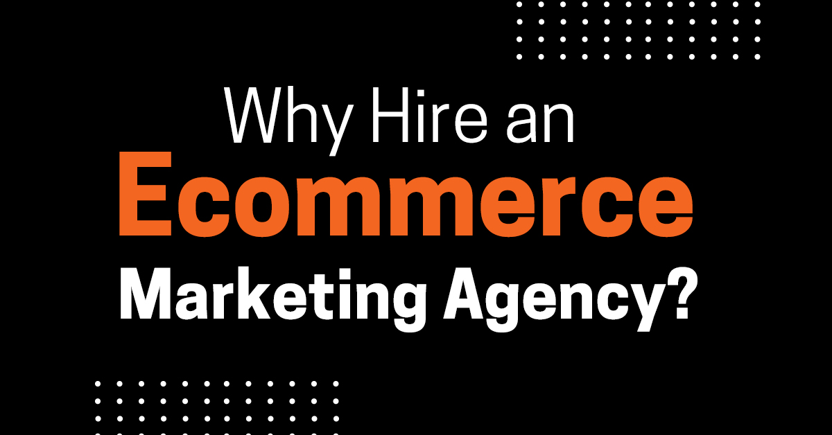 Ecommerce Marketing Agency — Why Should You Hire One?