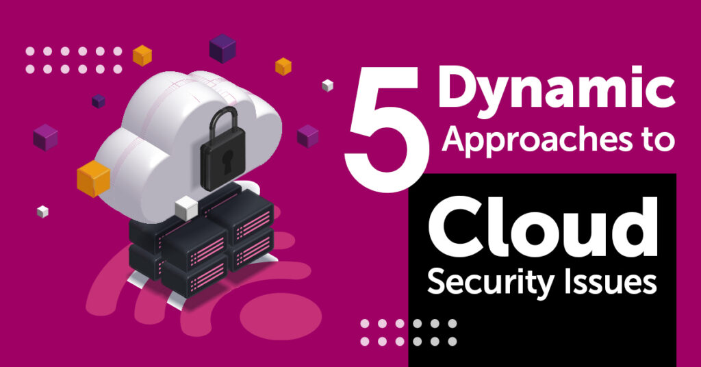 5 Dynamic Approaches to Cloud Security Issues