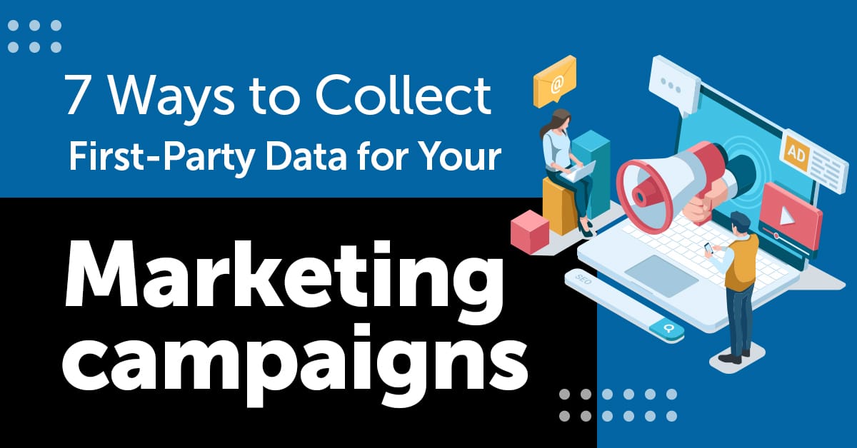 7 Ways to Collect First-Party Data for Your Marketing Campaigns
