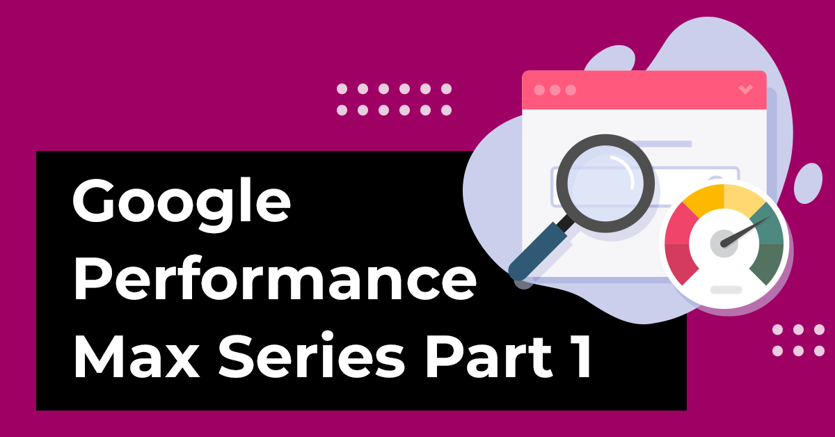 Google Performance Max Series Part 1