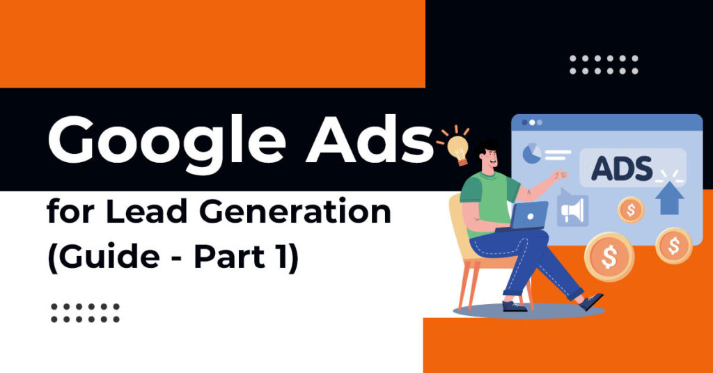 Google Ads for Lead Generation (Guide - Part 1)