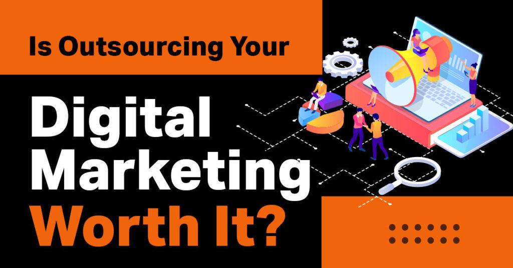 Is Outsourcing Your Digital Marketing Worth It