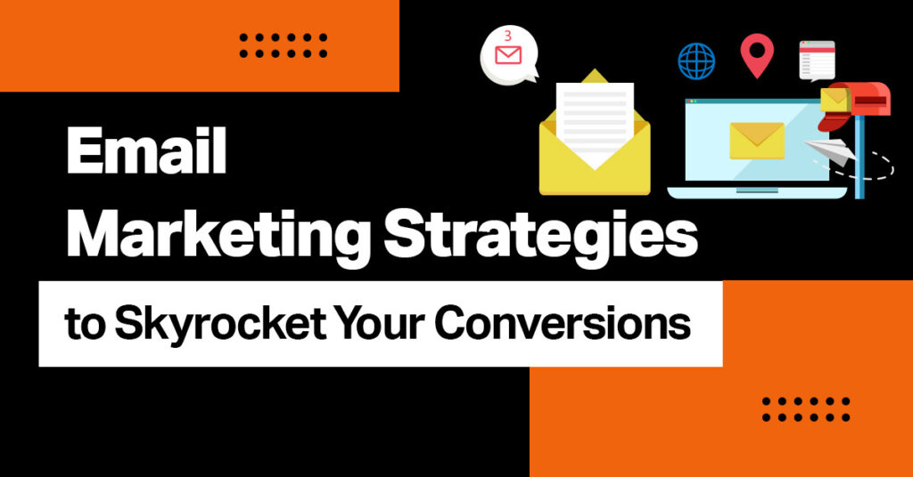 Email Marketing Strategies to Skyrocket Your Conversions
